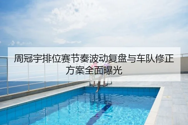 周冠宇排位赛节奏波动复盘与车队修正方案全面曝光